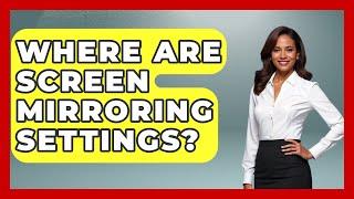 Where Are Screen Mirroring Settings? - NextGen Viewing and Audio