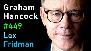 Graham Hancock: Lost Civilization of the Ice Age & Ancient Human History | Lex Fridman Podcast #449