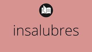 Que significa INSALUBRES • insalubres SIGNIFICADO • insalubres DEFINICIÓN • Que es INSALUBRES