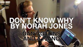 "Don't Know Why" (Norah Jones Cover) – Dan Collins and a Piano