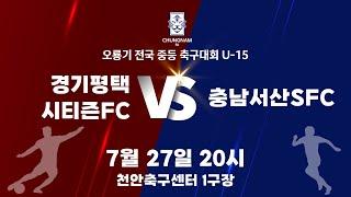 [7월 27일]경기평택시티즌FC vs 충남서산SFC [2024 오룡기 전국 중등 축구대회 U-15]