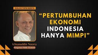 Ichsanuddin Noorsy : "Pertumbuhan Ekonomi Indonesia Hanyalah Mimpi"