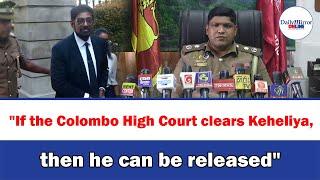 "If the Colombo High Court clears Keheliya, then he can be released"