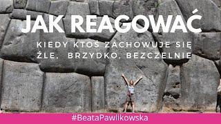 Jak reagować kiedy ktoś zachowuje się źle, przykro, bezczelnie