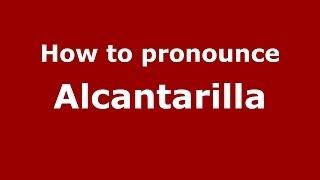 How to pronounce Alcantarilla (Spanish/Spain) - PronounceNames.com