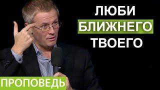 "Люби ближнего твоего". Проповедь Александра Шевченко