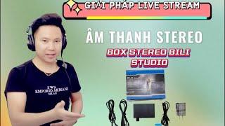 GIẢI PHÁP LIVE STREAM ÂM THANH STEREO VỚI BOX STEREO BILI STUDIO