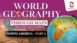 World Geography Mapping Series | North America-Part 2 | UPSC CSE Prelims 2024 | Sunya IAS