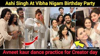 Ashi singh at vibha nigam birthday party,|| Avneet kaur dance practice for Creator day ||