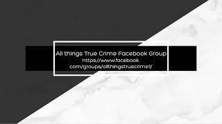 ALL THINGS TRUE CRIME FACEBOOK GROUP