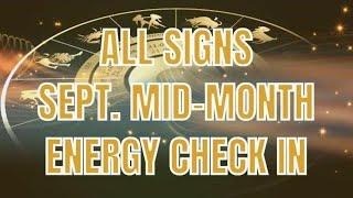 ALL ZODIAC SIGNS SEPTEMBER MID-MONTH ENERGY CHECK IN