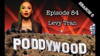 Episode 84 - Poddywood Interviews... Levy Tran