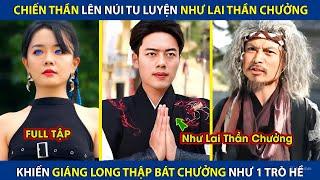 Chiến Thần Lên Núi Tu Luyện Như Lai Thần Chưởng, Khiến Giáng Long Thần Bát Chưởng Chỉ Còn Là Cái Tên