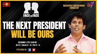 Face to Face | Wasantha Samarasinghe  | The next President will be ours  | 11th December 2023