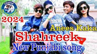 Shahreek - New Punjabi song 2024   | Singer Anees Kaka |  ka bast remax song 4k video