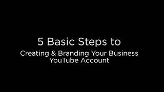 5 Steps to Creating & Branding a Business YouTube Channel