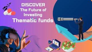 Discover the Future of Investing. Thematic Funds Indepth analysis