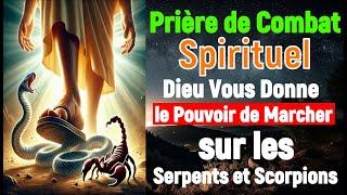 Prière de Combat Spirituel : Dieu Vous Donne le Pouvoir de Marcher sur les Serpents et Scorpions