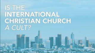 Is the International Christian Church a Cult?