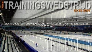 Marijke Groenewoud - Naomi van der Werf 500m Trainingswedstrijd Thialf 02-03-2024