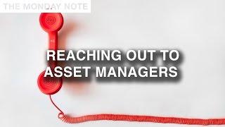 Reaching Out To Asset Managers - The Monday Note