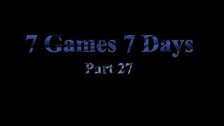 7 Games 7 Days part 27