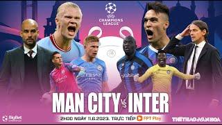 Soi kèo, nhận định bóng đá Man City - Inter | Chung kết Cúp C1 | Trực tiếp FPT Play (2h00 ngày 11/5)