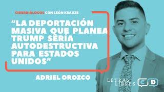 Adriel Orozco: “La deportación masiva que planea Trump sería autodestructiva para Estados Unidos”