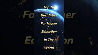 Top 10 Best Cities for Higher Education In The World 