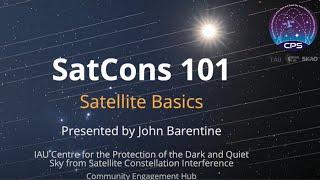 CPS SatCons 101: Satellite Basics (Dr. John Barentine, IAU CPS)