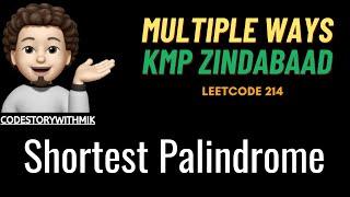 Shortest Palindrome | Multiple Ways | KMP Zindabaad | Leetcode 214 | codestorywithMIK