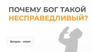 ПОЧЕМУ БОГ ТАКОЙ НЕСПРАВЕДЛИВЫЙ?