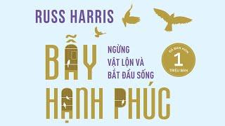 [Sách Nói] Bẫy Hạnh Phúc - Ngừng Vật Lộn Và Bắt Đầu Sống - Chương 1 | Russ Harris