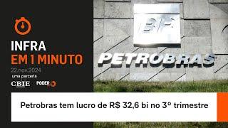 Infra em 1 minuto: Petrobras tem lucro de R$ 32,6 bi no 3º trimestre