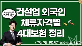 건설업 외국인 체류자격별 4대보험 총정리 / 현장 외국인 일용직 4대보험 가입 막막하시죠? 한방에 정리해 드립니다!