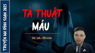 NGHE TRUYỆN MA : TÀ THUẬT MÁU | CHUYỆN MA ĐÌNH SOẠN MỚI NHẤT 2025