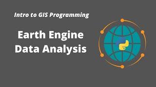 Intro to GIS Programming | Week 14: Earth Engine Data Analysis