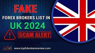 Fake Forex Brokers List in UK 2024 | Scam Forex Brokers in UK 2024 | Fraud Forex Brokers in UK