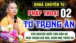 Pháp thoại 02: Tứ Trọng Ân - Khóa Chuyên Tu Chùa Khai Nguyên - Thầy Thích Đạo Thịnh