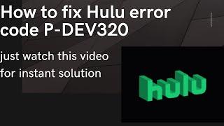 How to Fix Hulu Error Code P-DEV320