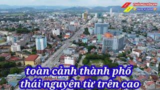 TOÀN CANH THÀNH PHỐ THÁI NGHUYÊN TỪ TRÊN CAO
