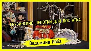  ГРУЗИНСКИЕ ШЕПОТКИ ДЛЯ ДОСТАТКА.  ДЛЯ ВСЕХ. #ВЕДЬМИНАИЗБА ▶️ #МАГИЯ