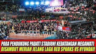 PARA PENDUKUNG PADATI STADIONKEDATANGAN MEGAWATI DISAMBUT MERIAH JELANG LAGA RED SPARKS VS HYUNDAI!