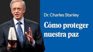 Cómo proteger nuestra paz – Dr. Charles Stanley