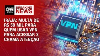 Irajá: Multa de R$ 50 mil para quem usar VPN para acessar X chama atenção | CNN 360°