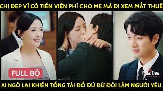 Chị Đẹp Vì Có Tiền Viện Phí Cho Mẹ Mà Đi Xem Mắt Thuê, Ai Ngờ Lại Khiến Tổng Tài Đổ Đứ Đừ Đòi Làm NY