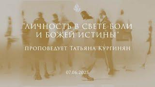 "ЛИЧНОСТЬ В СВЕТЕ БОЛИ И БОЖЕЙ ИСТИНЫ" проповедует Татьяна Кургинян (Онлайн служение 07.06.2025)