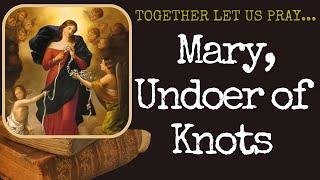 "Prayer to Mary, Undoer of Knots" --- Together Let Us Pray