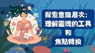 探索意識層次：理解靈魂的工具和焦點轉換