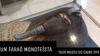 UM FARAÓ MONOTEÍSTA - Tour Museu do Cairo - EP4